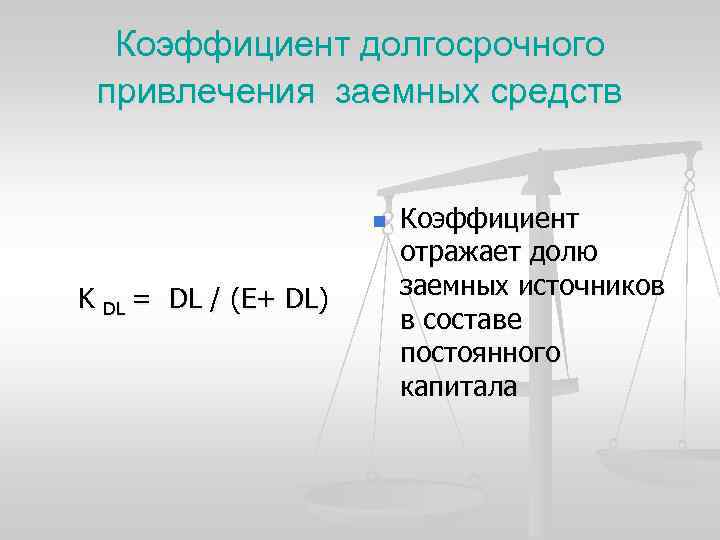 Коэффициент долгосрочного привлечения заемных средств n K DL = DL / (E+ DL) Коэффициент
