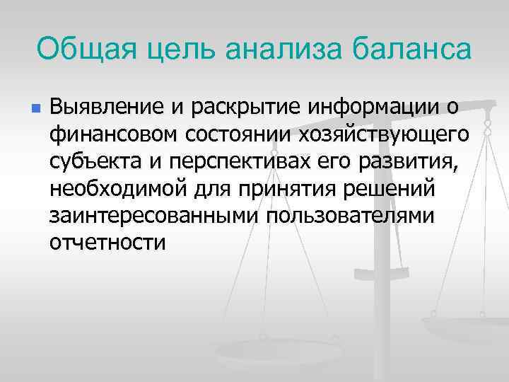 Общая цель анализа баланса n Выявление и раскрытие информации о финансовом состоянии хозяйствующего субъекта