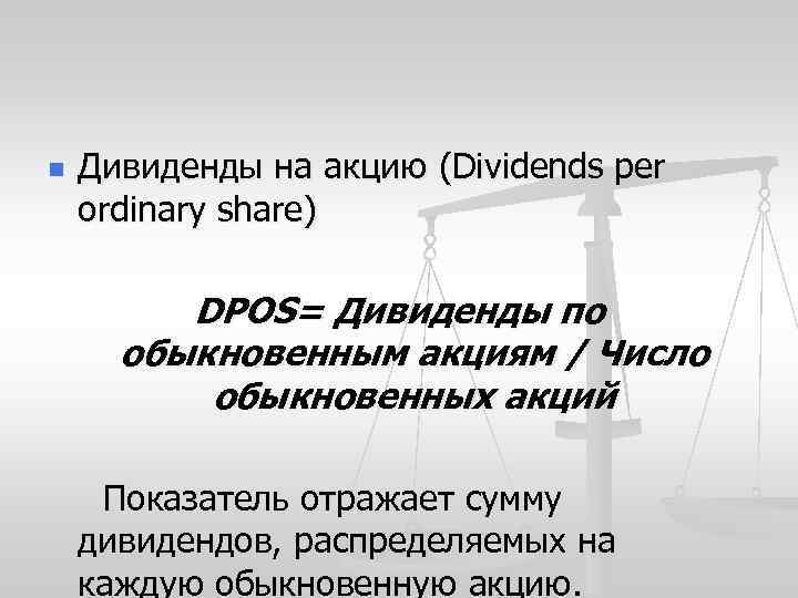 n Дивиденды на акцию (Dividends per ordinary share) DPOS= Дивиденды по обыкновенным акциям /