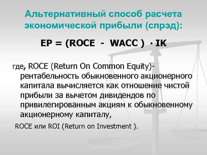 Альтернативный способ расчета экономической прибыли (спрэд): EP = (ROCE - WACC ) ∙ IK