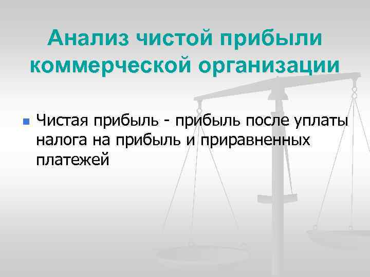 Анализ чистой прибыли коммерческой организации n Чистая прибыль - прибыль после уплаты налога на