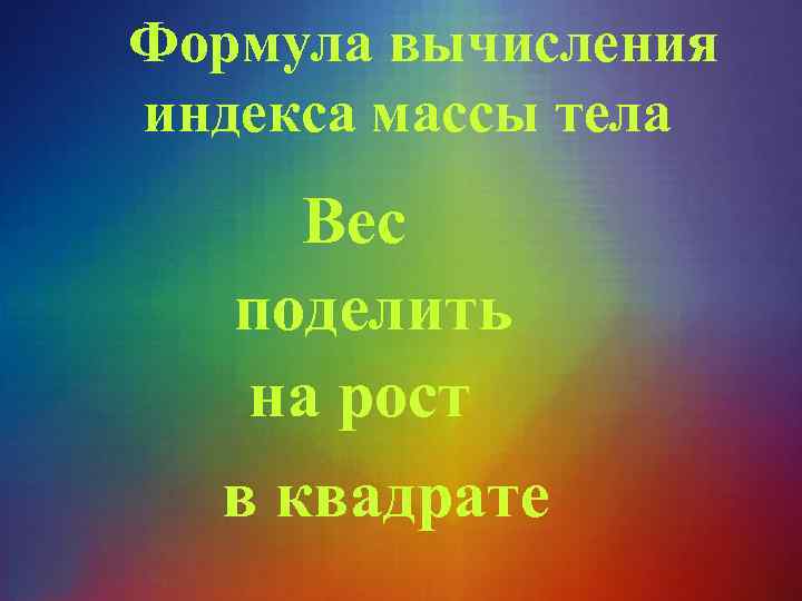 Формула вычисления индекса массы тела Вес поделить на рост в квадрате 