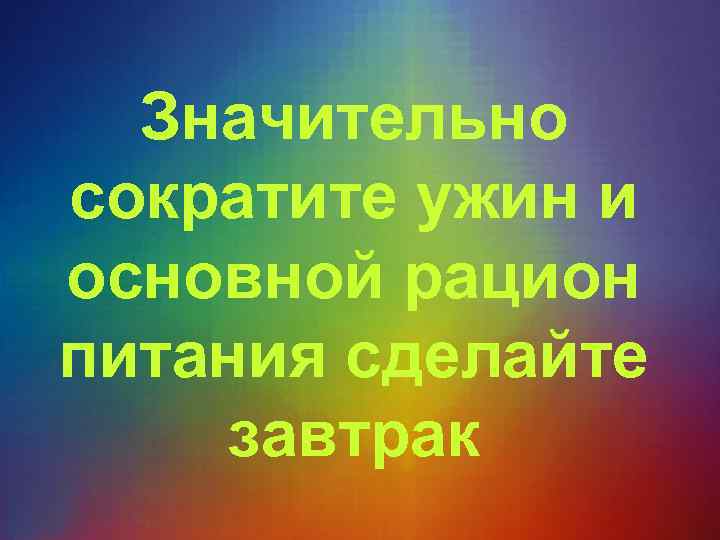 Значительно сократите ужин и основной рацион питания сделайте завтрак 