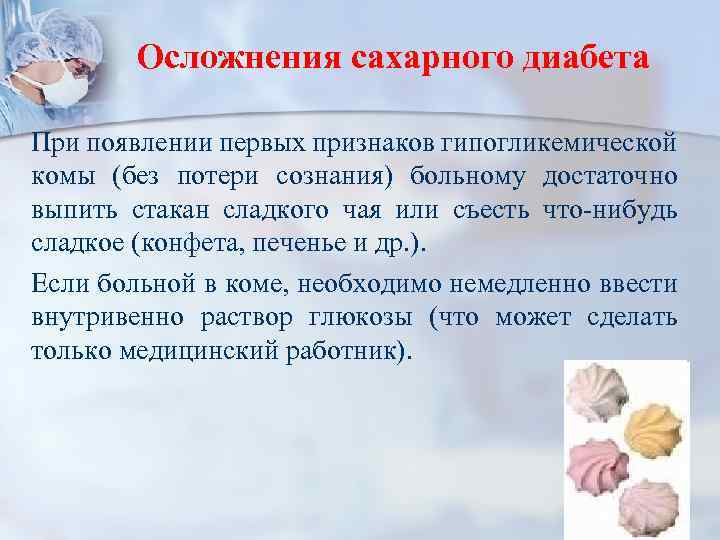 Осложнения сахарного диабета При появлении первых признаков гипогликемической комы (без потери сознания) больному достаточно