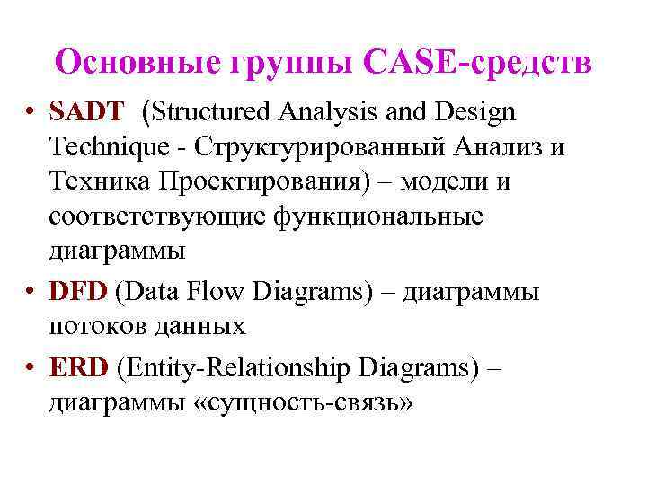 Основные группы CASE-средств • SADT (Structured Analysis and Design Technique - Структурированный Анализ и