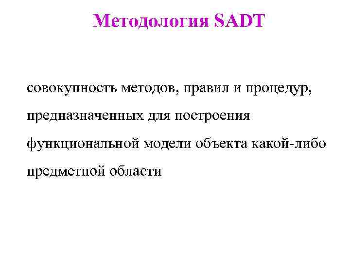 Методология SADT совокупность методов, правил и процедур, предназначенных для построения функциональной модели объекта какой-либо