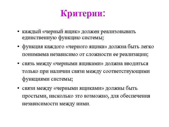 Критерии: • каждый «черный ящик» должен реализовывать единственную функцию системы; • функция каждого «черного