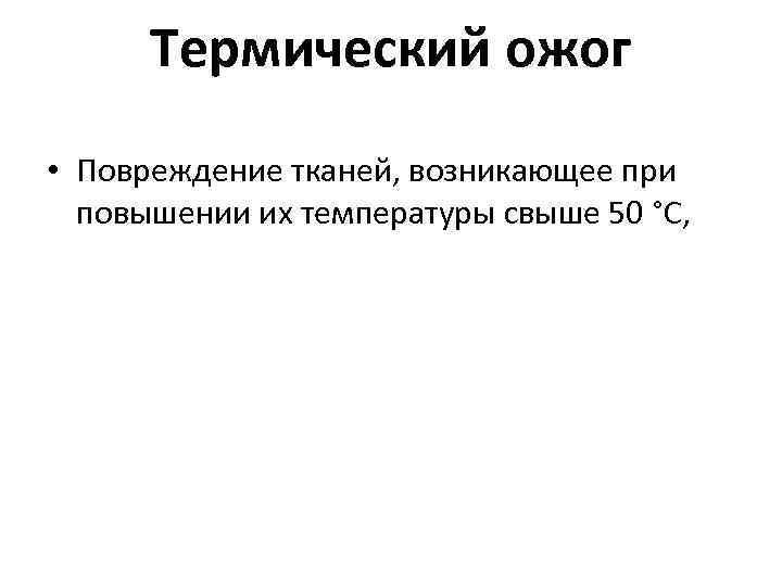 Термический ожог • Повреждение тканей, возникающее при повышении их температуры свыше 50 °С, 