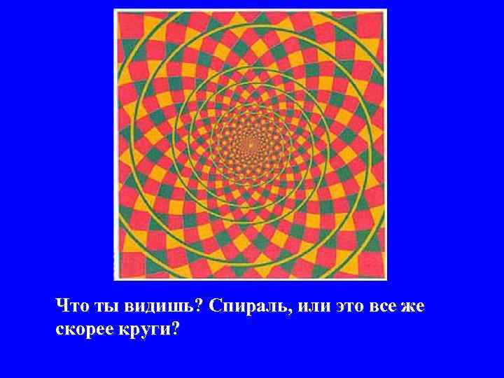 Что ты видишь? Спираль, или это все же скорее круги? 