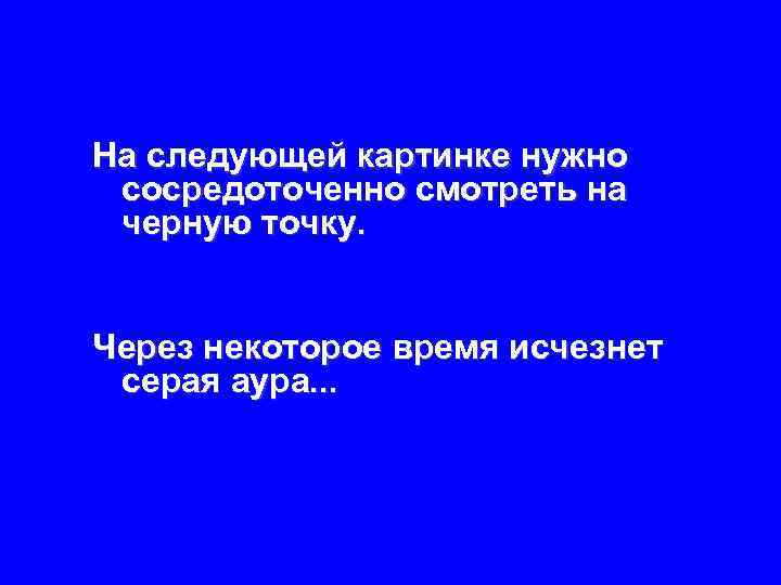 На следующей картинке нужно сосредоточенно смотреть на черную точку. Через некоторое время исчезнет серая