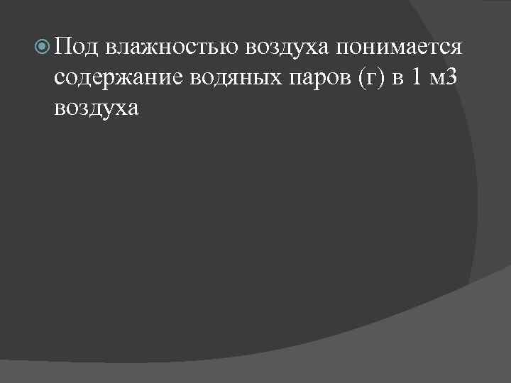  Под влажностью воздуха понимается содержание водяных паров (г) в 1 м 3 воздуха