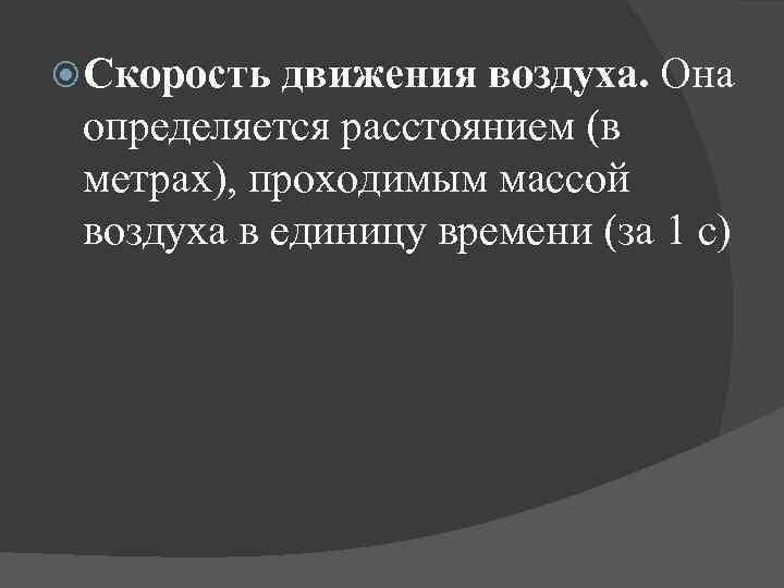  Скорость движения воздуха. Она определяется расстоянием (в метрах), проходимым массой воздуха в единицу