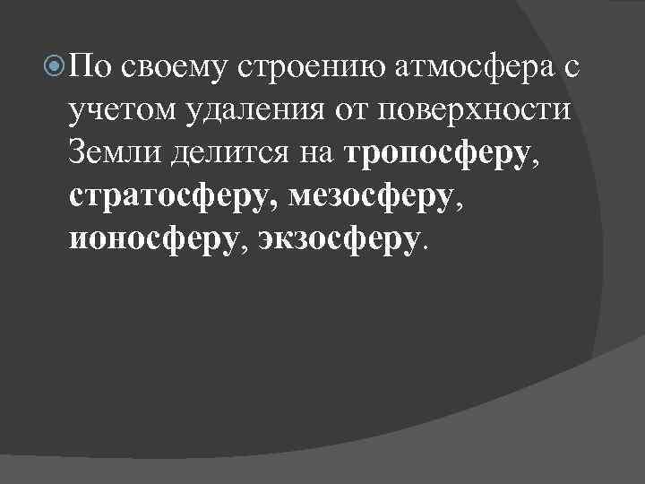  По своему строению атмосфера с учетом удаления от поверхности Земли делится на тропосферу,
