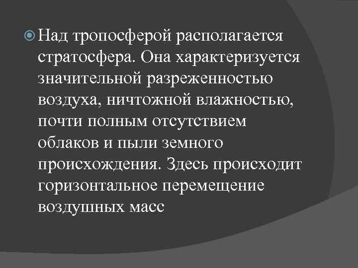  Над тропосферой располагается стратосфера. Она характеризуется значительной разреженностью воздуха, ничтожной влажностью, почти полным