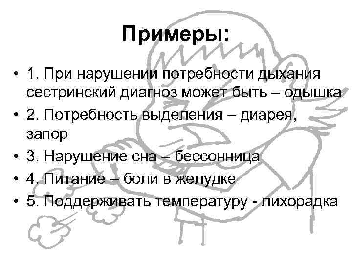 Примеры: • 1. При нарушении потребности дыхания сестринский диагноз может быть – одышка •