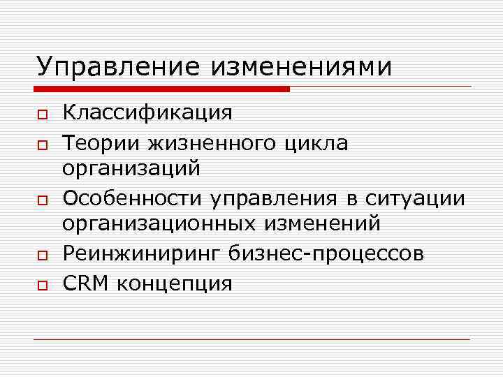 Управление изменениями o o o Классификация Теории жизненного цикла организаций Особенности управления в ситуации