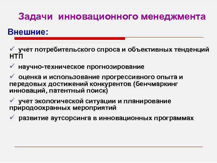 Задачи инновационного менеджмента Внешние: ü учет потребительского спроса и объективных тенденций НТП ü научно-техническое