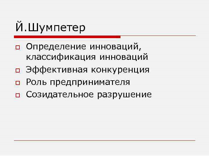 Й. Шумпетер o o Определение инноваций, классификация инноваций Эффективная конкуренция Роль предпринимателя Созидательное разрушение