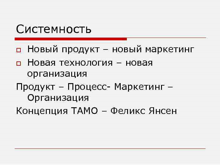 Системность Новый продукт – новый маркетинг o Новая технология – новая организация Продукт –