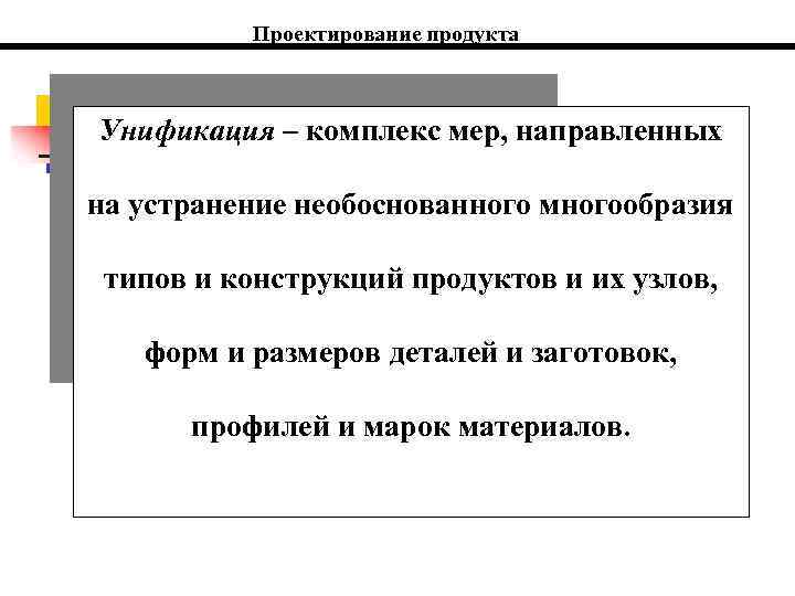 Проектирование продукта Унификация – комплекс мер, направленных на устранение необоснованного многообразия типов и конструкций