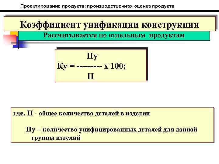 Проектирование продукта: производственная оценка продукта Коэффициент унификации конструкции Рассчитывается по отдельным продуктам Пу Ку