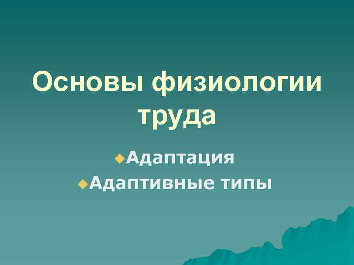 Основы физиологии труда u. Адаптация u. Адаптивные типы 