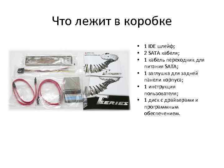 Что лежит в коробке • 1 IDE шлейф; • 2 SATA кабеля; • 1