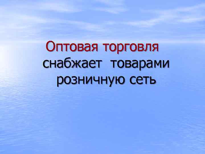 Оптовая торговля снабжает товарами розничную сеть 