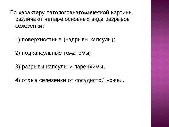 По характеру патологоанатомической картины различают четыре основных вида разрывов селезенки: 1) поверхностные (надрывы капсулы);