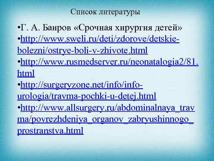 Список литературы • Г. А. Баиров «Срочная хирургия детей» • http: //www. sweli. ru/deti/zdorove/detskiebolezni/ostrye-boli-v-zhivote.