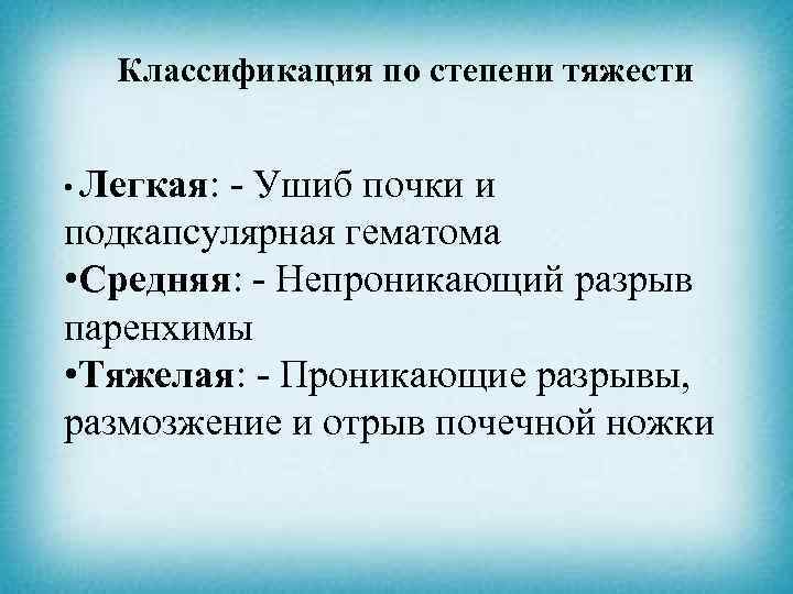 Классификация по степени тяжести • Легкая: - Ушиб почки и подкапсулярная гематома • Средняя: