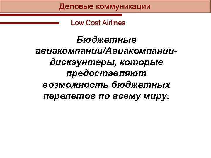 Авиакомпании Low Cost Бюджетные авиакомпании/Авиакомпаниидискаунтеры, которые предоставляют возможность бюджетных перелетов по всему миру. 