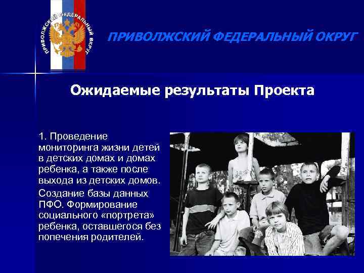 ПРИВОЛЖСКИЙ ФЕДЕРАЛЬНЫЙ ОКРУГ Ожидаемые результаты Проекта 1. Проведение мониторинга жизни детей в детских домах