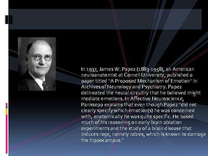 In 1937, James W. Papez (1883 -1958), an American neuroanatomist at Cornell University, published