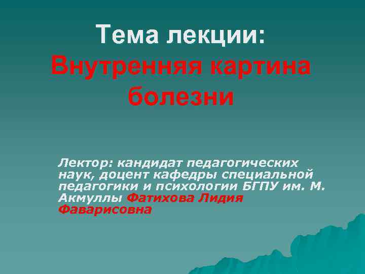 Тема лекции: Внутренняя картина болезни Лектор: кандидат педагогических наук, доцент кафедры специальной педагогики и