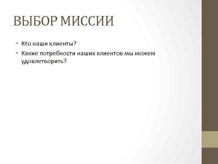 ВЫБОР МИССИИ • Кто наши клиенты? • Какие потребности наших клиентов мы можем удовлетворить?