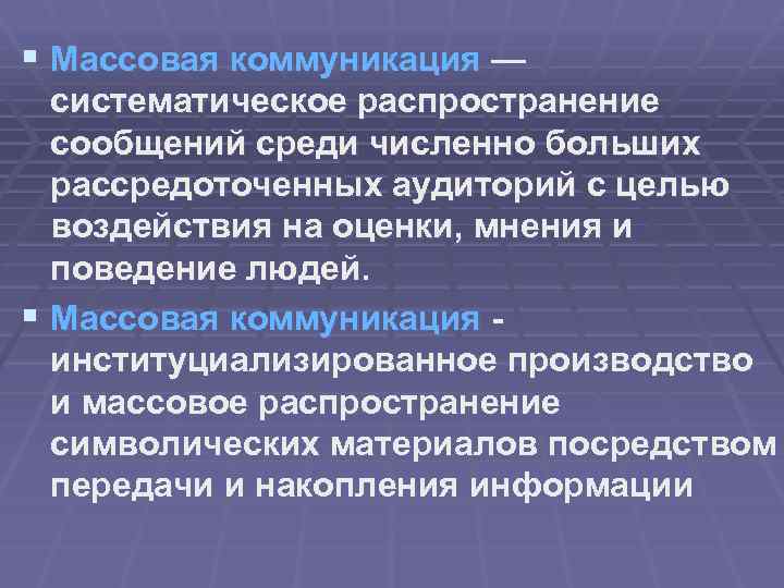 § Массовая коммуникация — систематическое распространение сообщений среди численно больших рассредоточенных аудиторий с целью