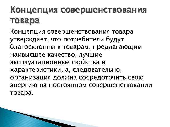 Концепция совершенствования товара утверждает, что потребители будут благосклонны к товарам, предлагающим наивысшее качество, лучшие