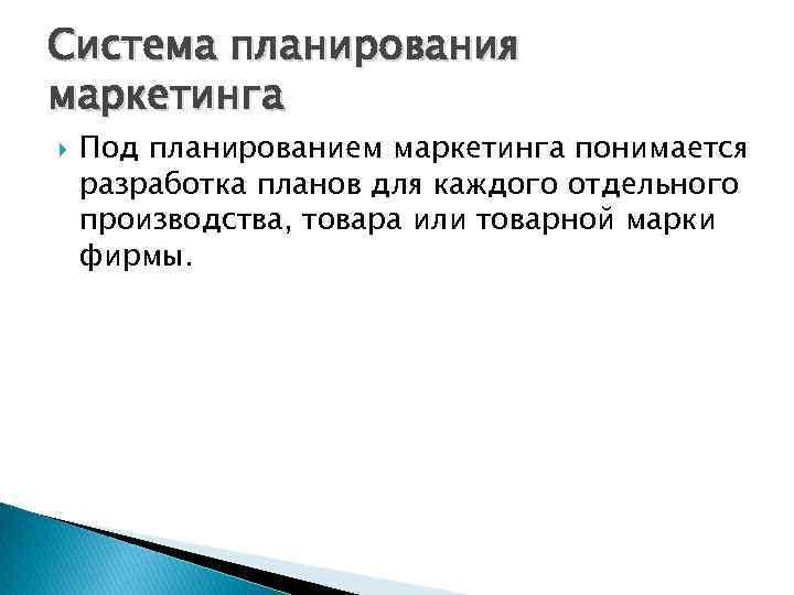 Система планирования маркетинга Под планированием маркетинга понимается разработка планов для каждого отдельного производства, товара