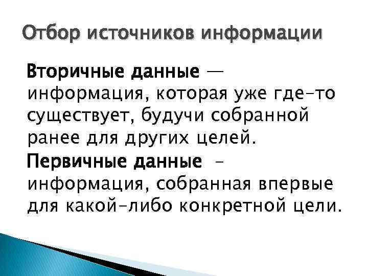 Отбор источников информации Вторичные данные ― информация, которая уже где-то существует, будучи собранной ранее