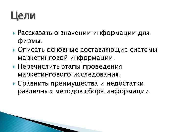 Цели Рассказать о значении информации для фирмы. Описать основные составляющие системы маркетинговой информации. Перечислить