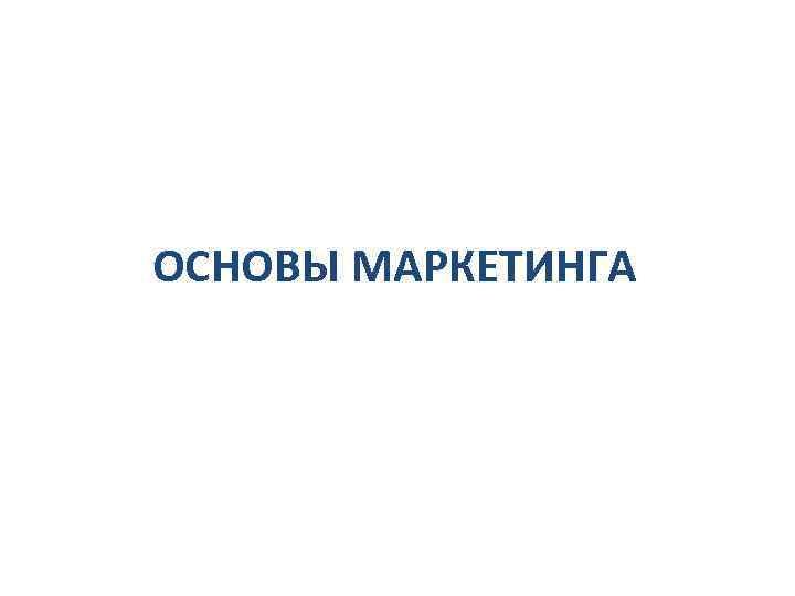 ОСНОВЫ МАРКЕТИНГА 