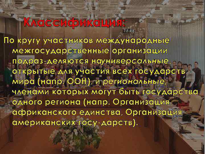 Классификация: По кругу участников международные межгосударственные организации подраз деляются науниверсальные, открытые для участия всех