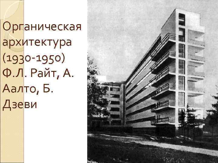 Органическая архитектура (1930 -1950) Ф. Л. Райт, А. Аалто, Б. Дзеви 