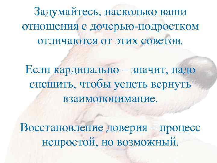 Задумайтесь, насколько ваши отношения с дочерью-подростком отличаются от этих советов. Если кардинально – значит,