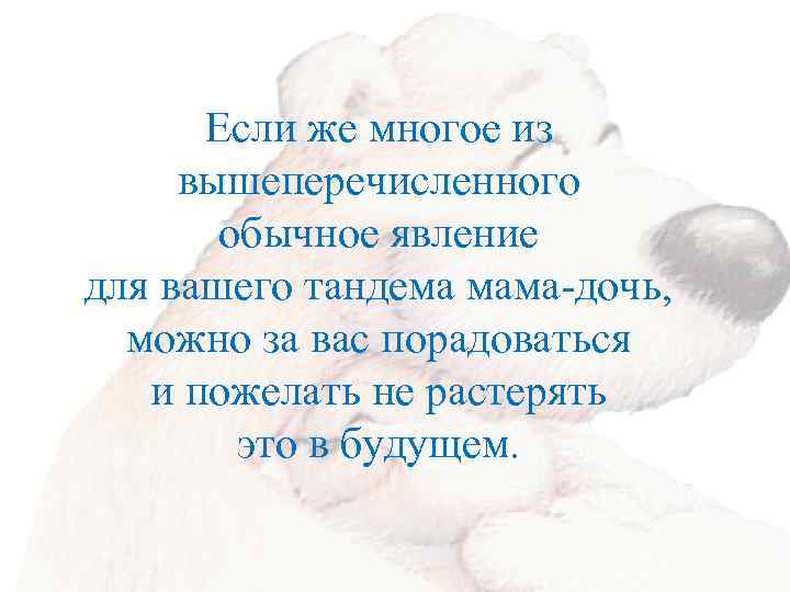 Если же многое из вышеперечисленного обычное явление для вашего тандема мама-дочь, можно за вас