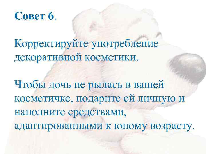Совет 6. Корректируйте употребление декоративной косметики. Чтобы дочь не рылась в вашей косметичке, подарите