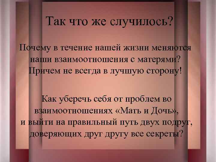 Так что же случилось? Почему в течение нашей жизни меняются наши взаимоотношения с матерями?