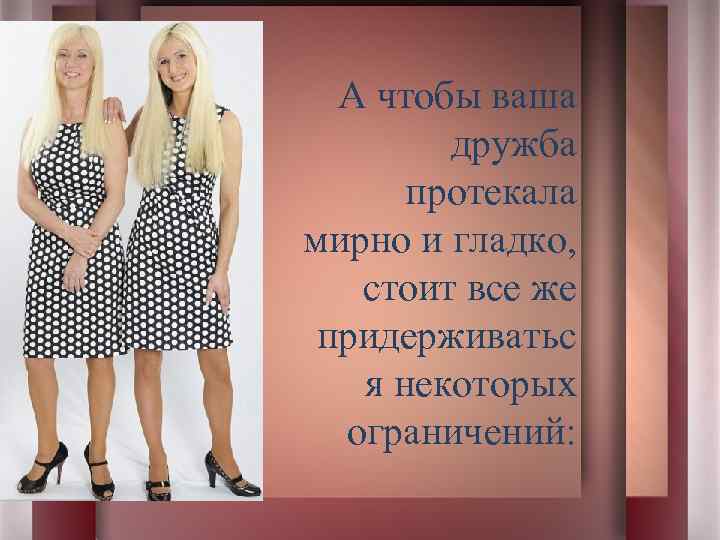 А чтобы ваша дружба протекала мирно и гладко, стоит все же придерживатьс я некоторых