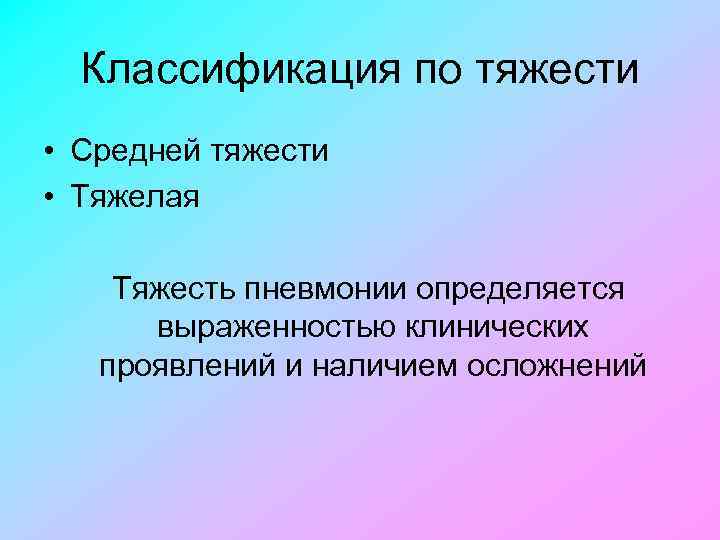 Классификация по тяжести • Средней тяжести • Тяжелая Тяжесть пневмонии определяется выраженностью клинических проявлений